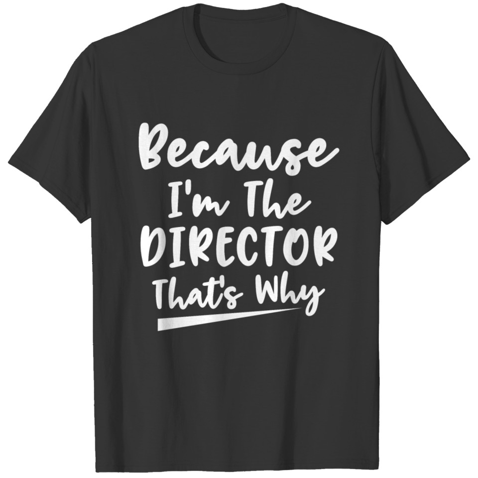 Because I'm The Director That's Why T-shirt