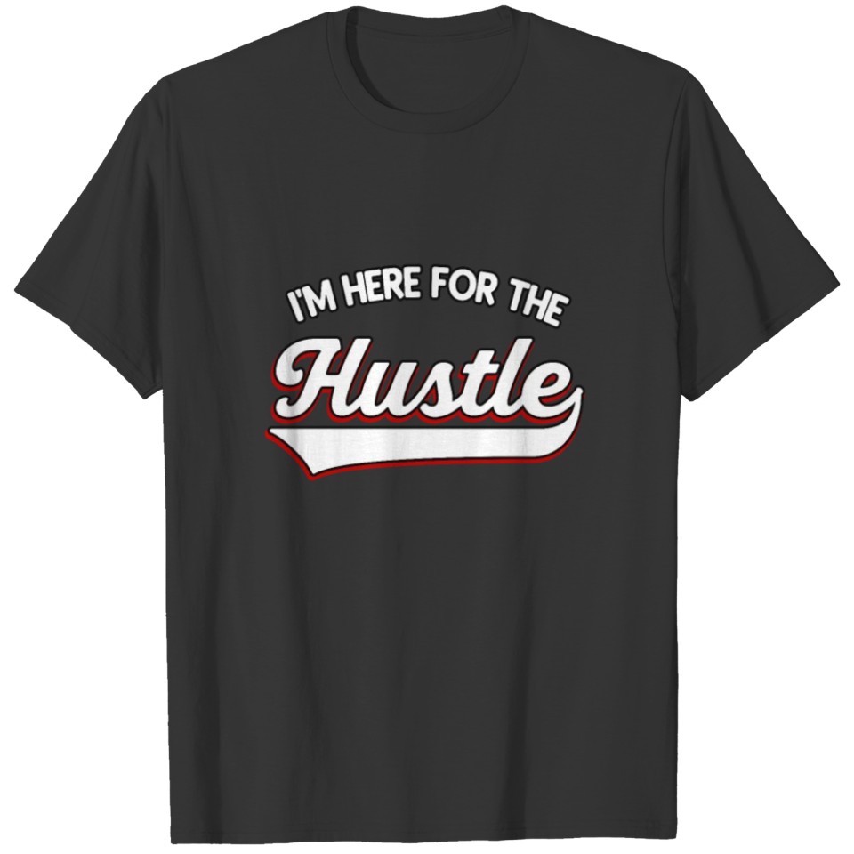 I m here for the Hustle T-shirt