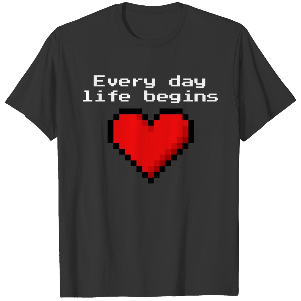 Every day life begins T-shirt