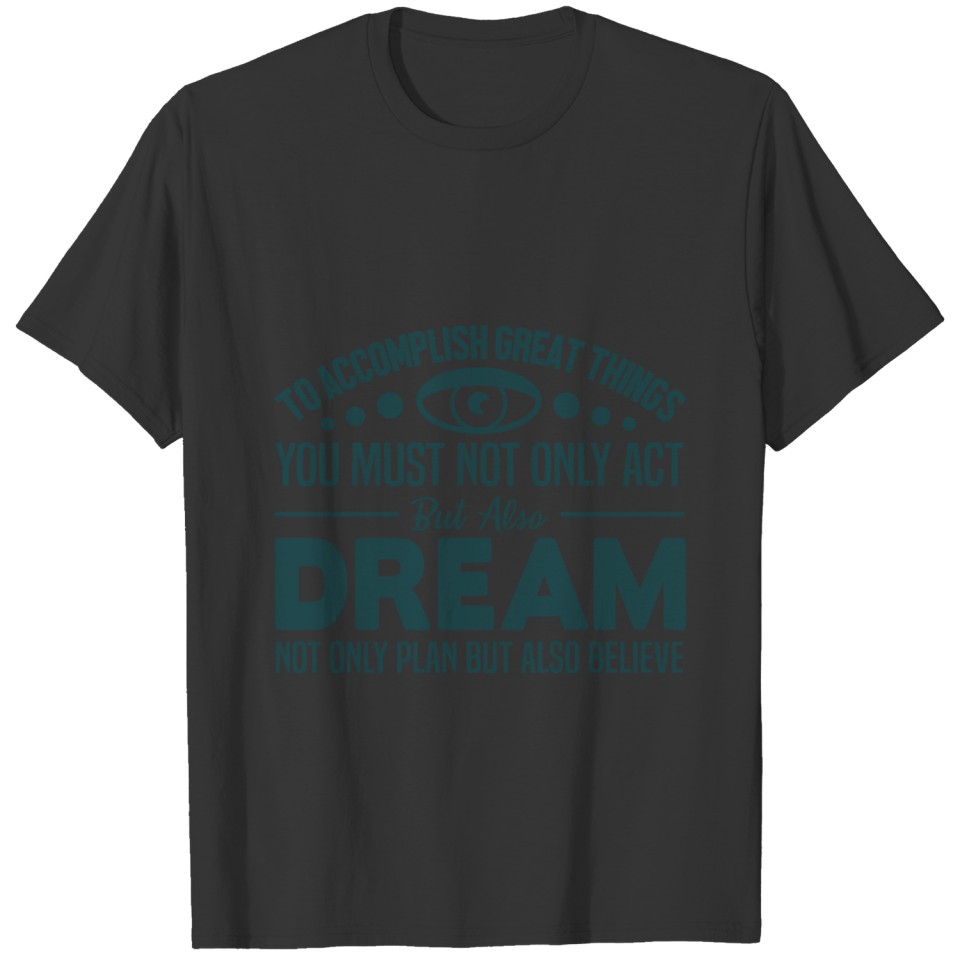 Act, Dream and Believe T-shirt