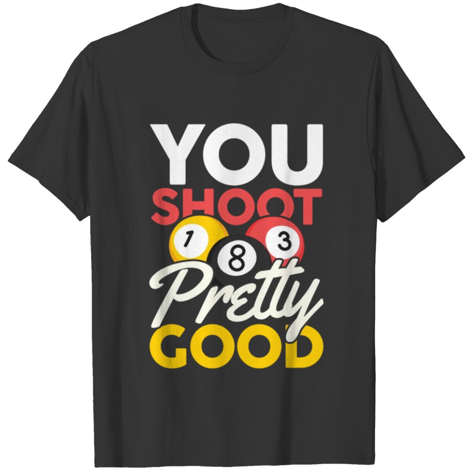 You shoot pretty good T-shirt