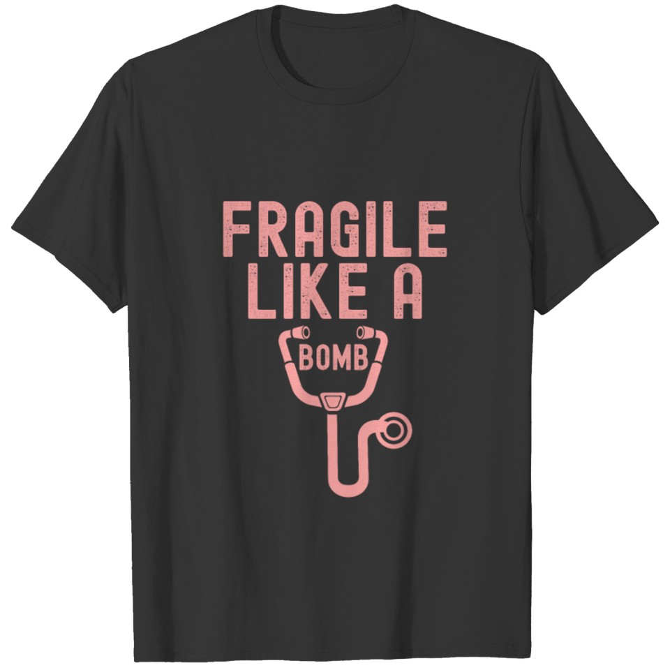 Fragile like a bomb nurse pink stethoscope T Shirts