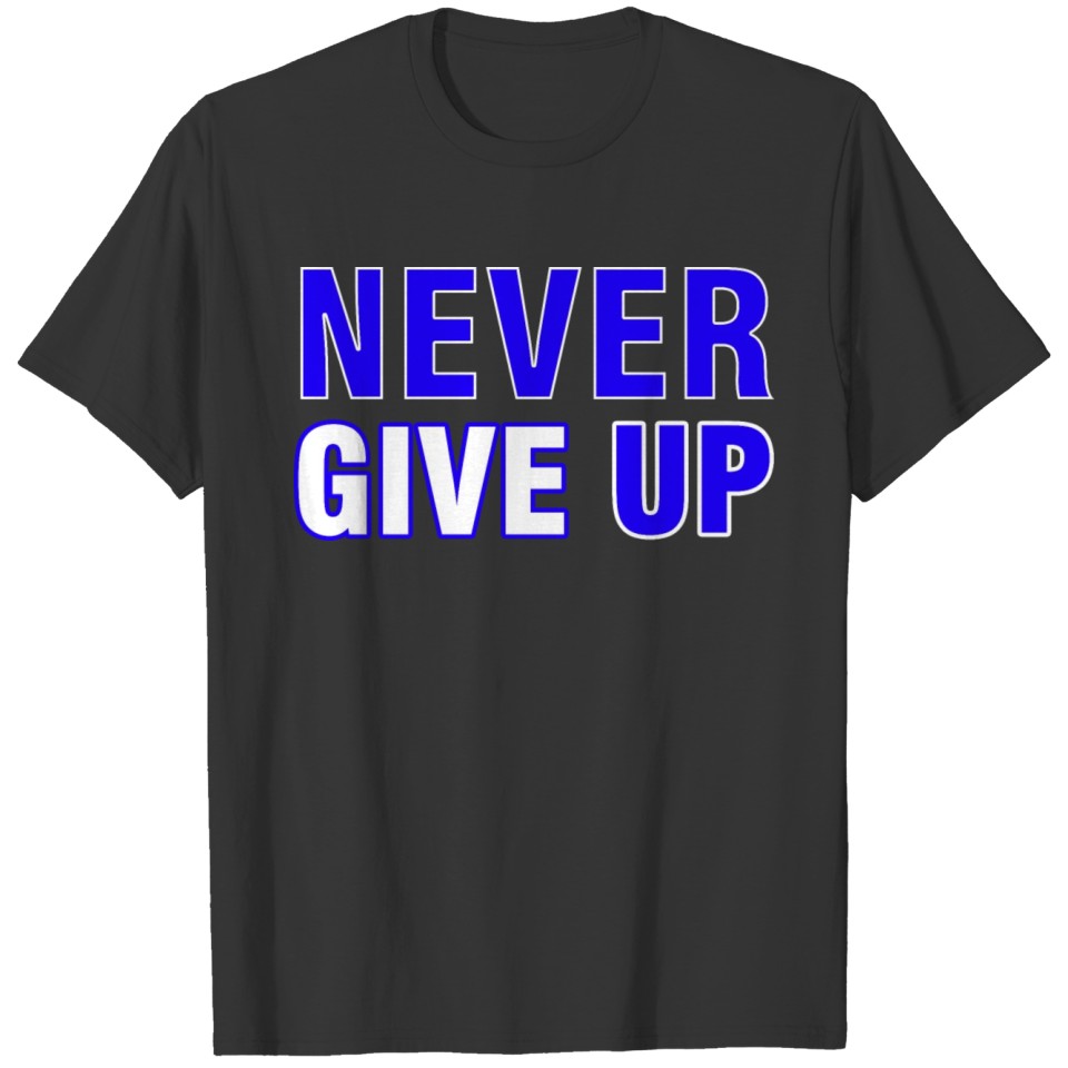 never give up - Tee shirt gift humor and funny T-shirt