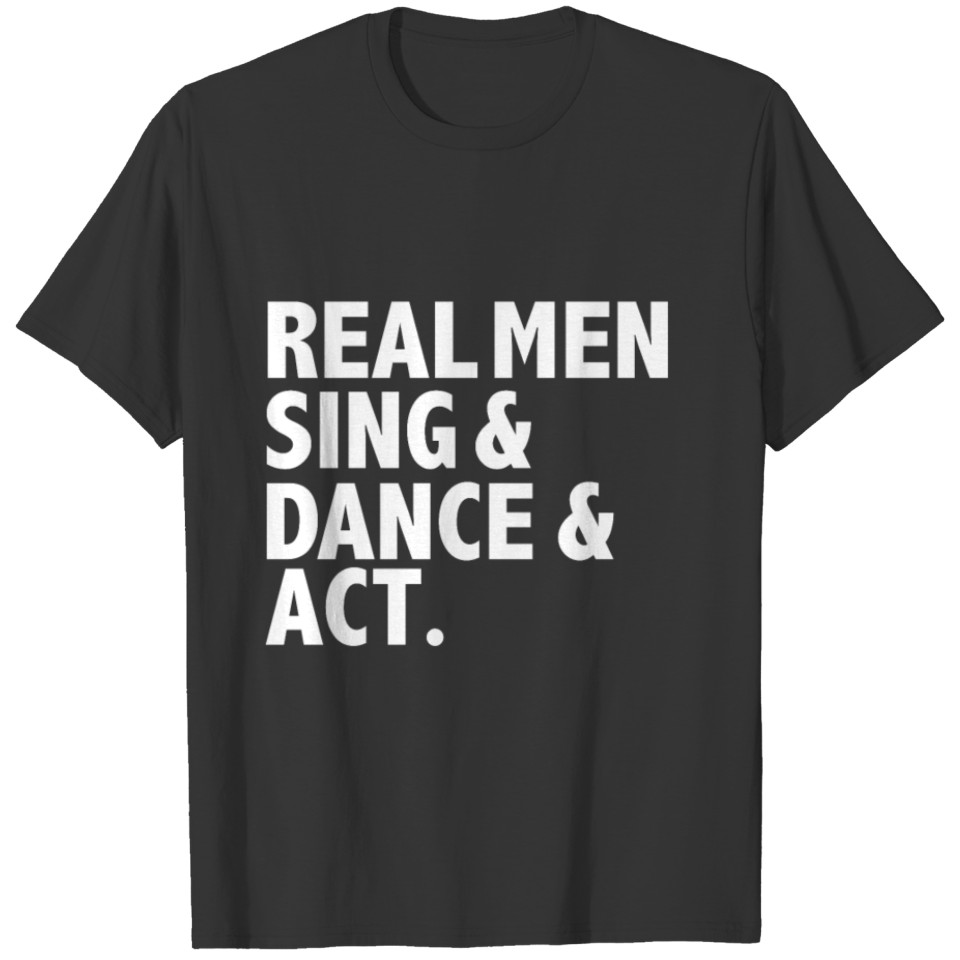 Real Men Sing Dance Act Triple Theater Musicals T-shirt