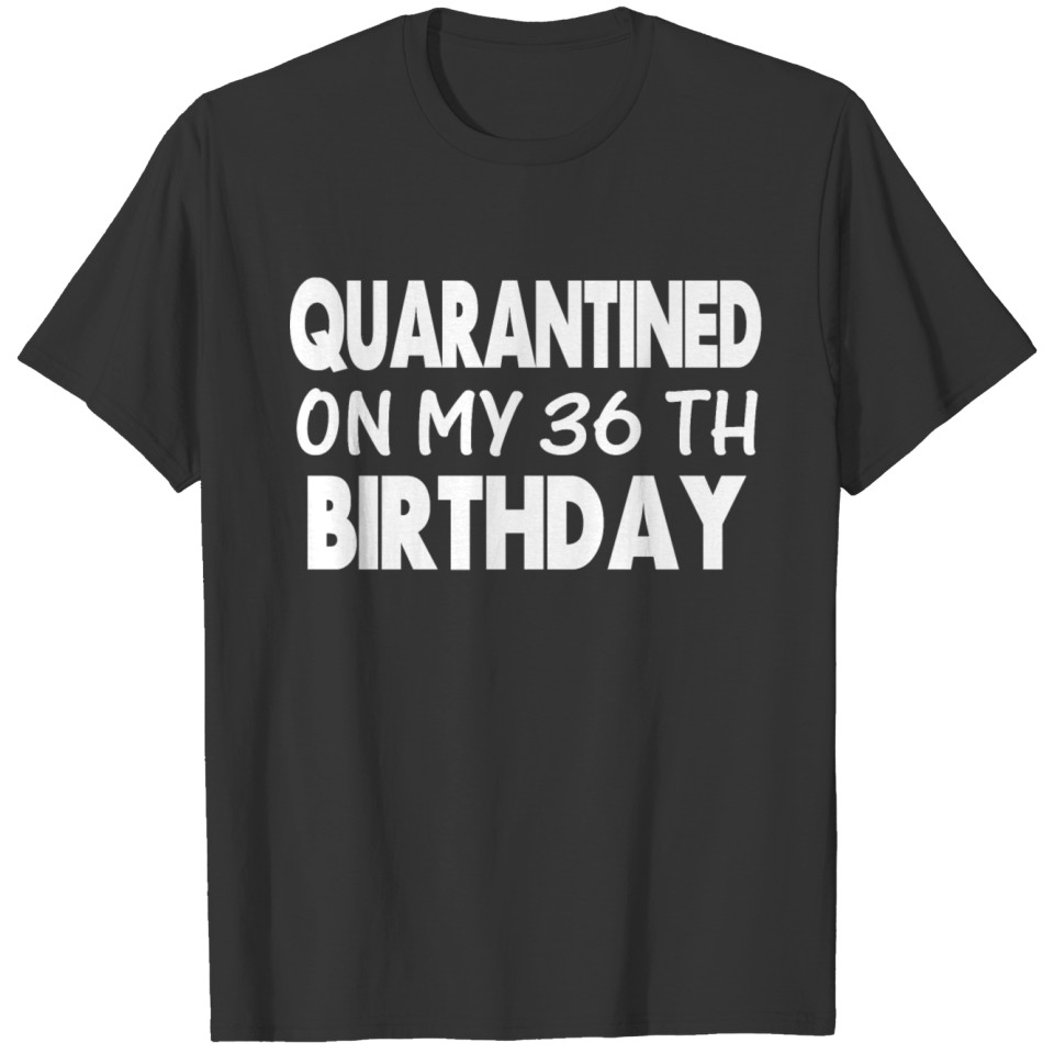 Quarantine on my 36th birthday gifts mothers day T-shirt