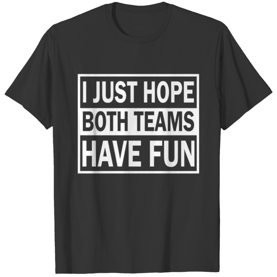 I Just Hope Both Teams Have Fun Football T-shirt