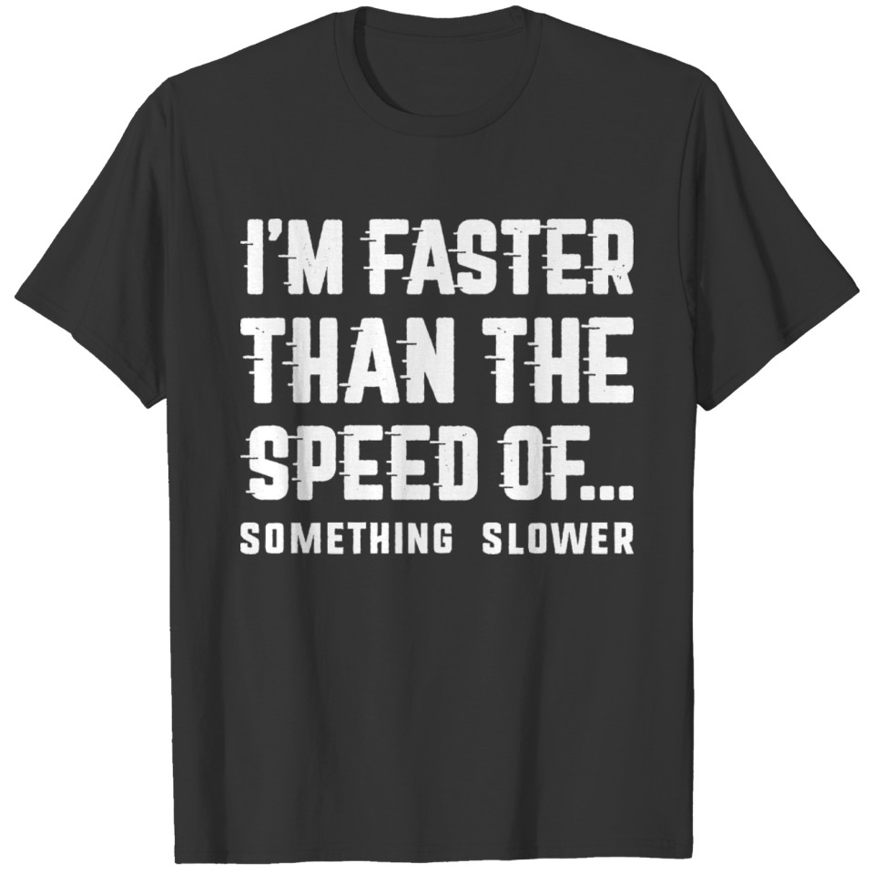 I'm Faster Than T-shirt