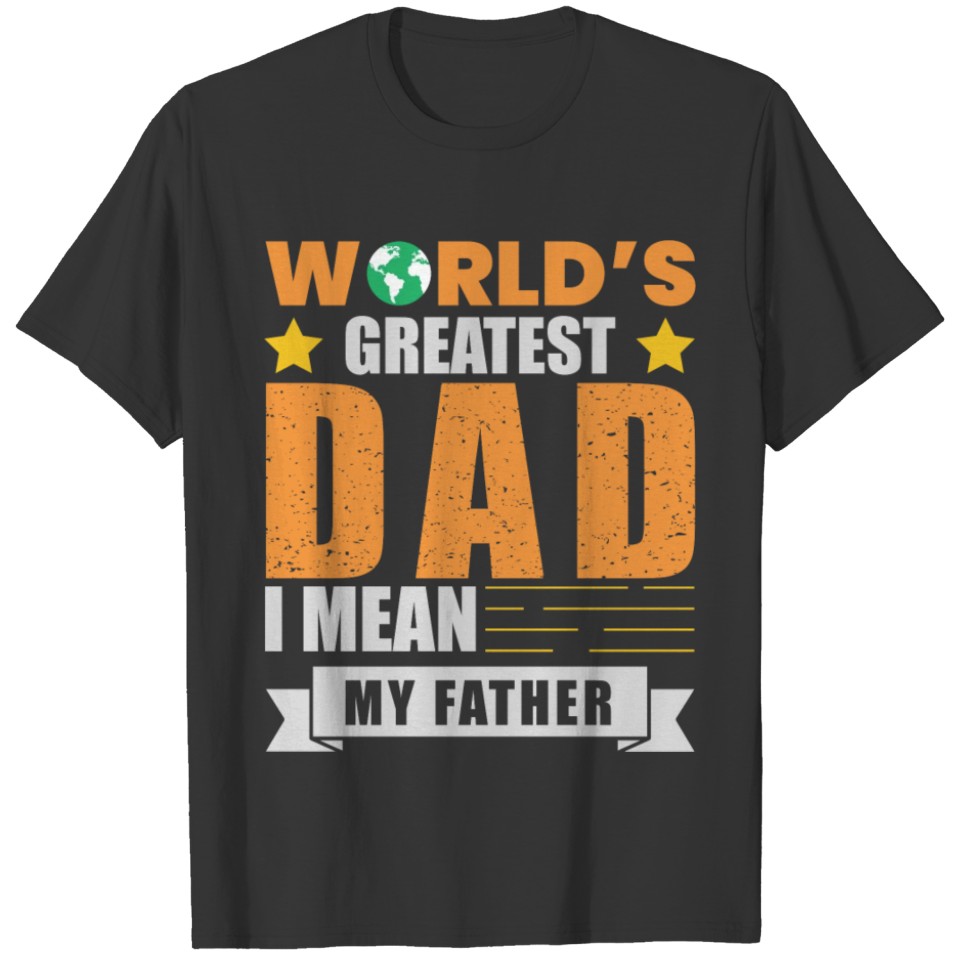 world greatest dad i mean my father T-shirt