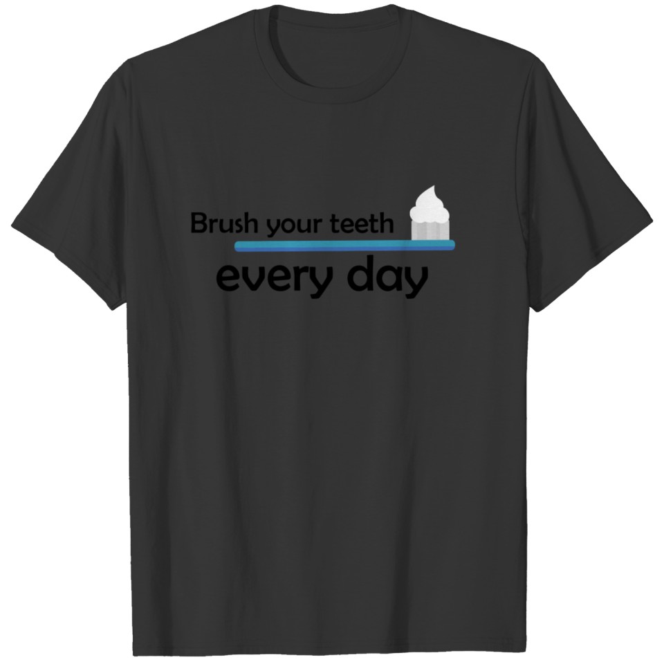 Brush your teeth everyday T-shirt