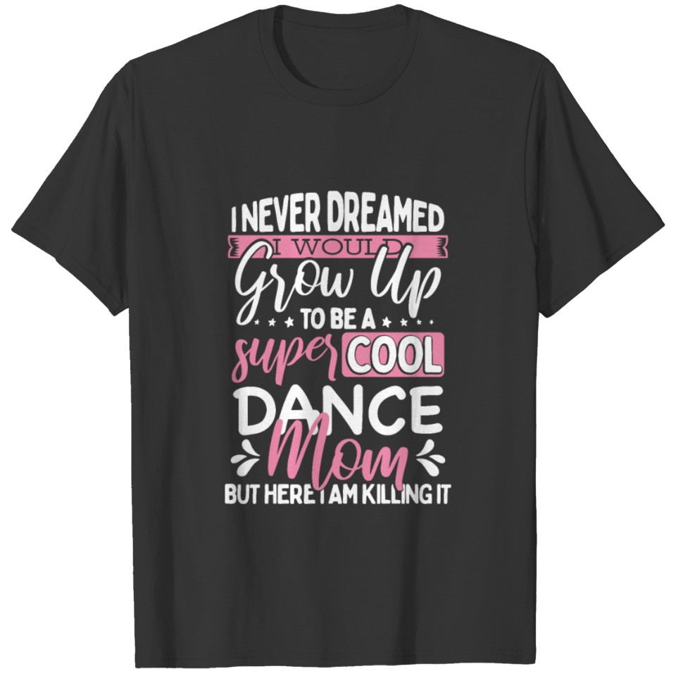 Dance Mom Gift Super Cool Dance Mom Killing It T-shirt