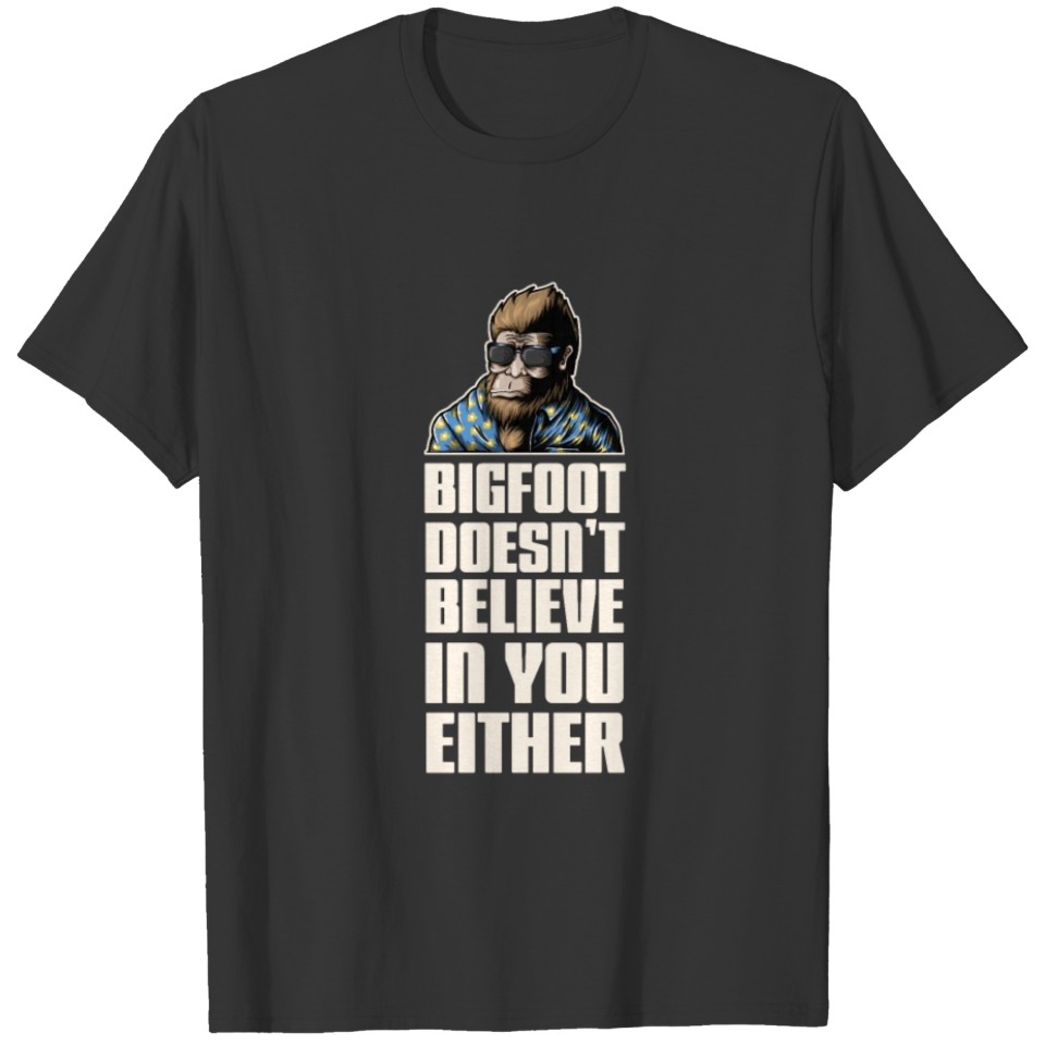 Bigfoot Doesn't Believe in You Either Shirt T-shirt