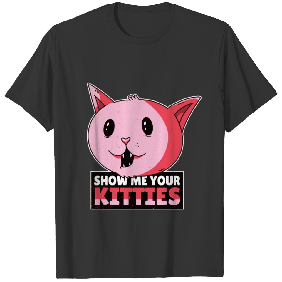 Show Me Your Kitties funny t shirt T-shirt