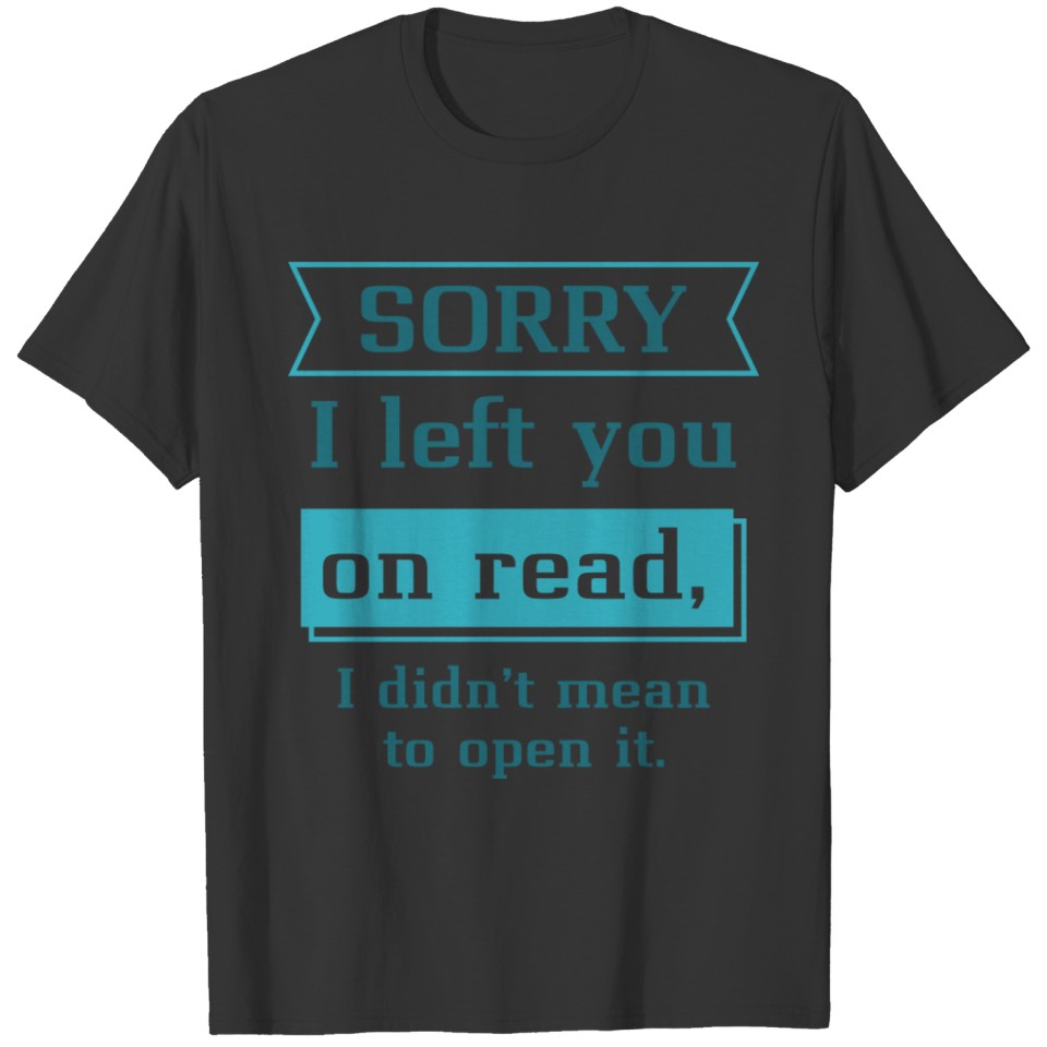 Sorry I Left You On Read T-shirt
