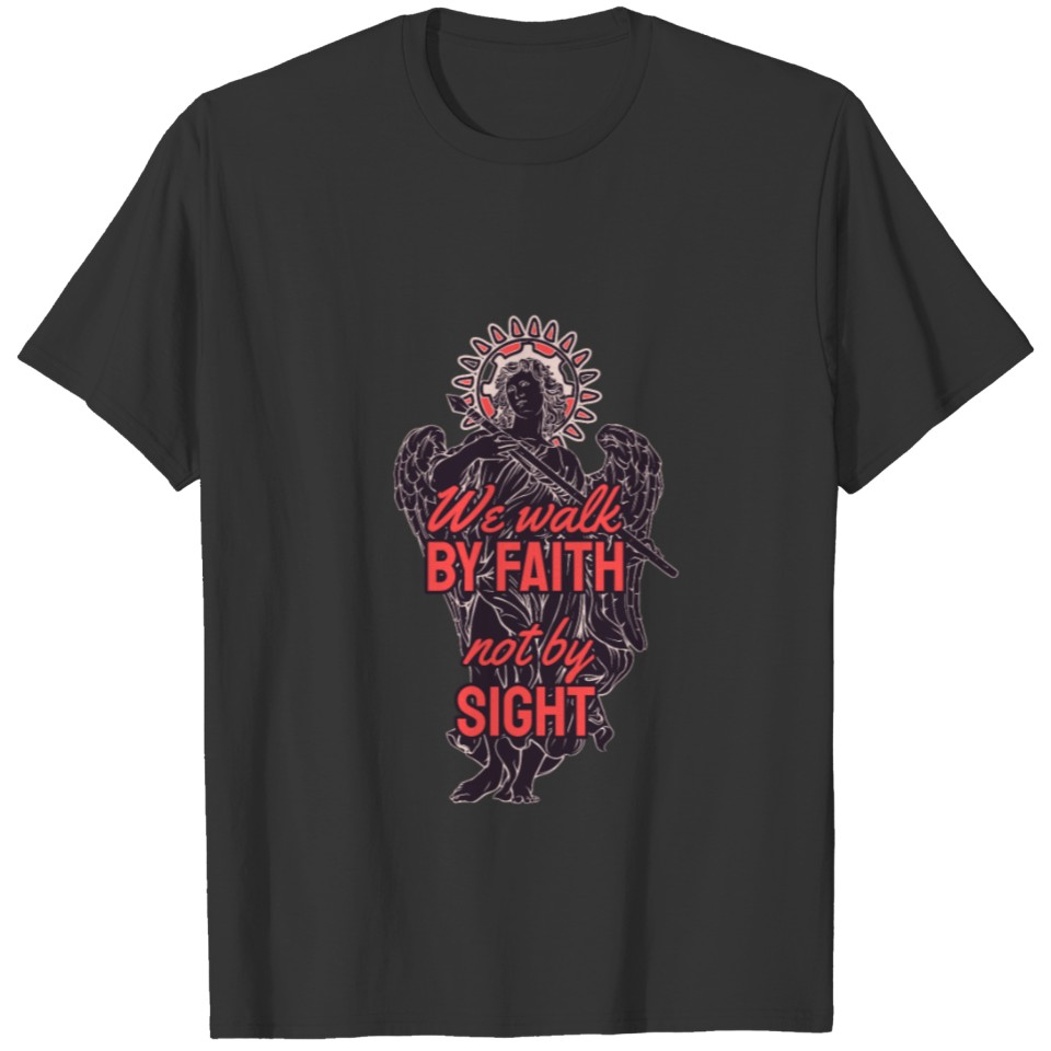 we walk by faith not by sight T-shirt