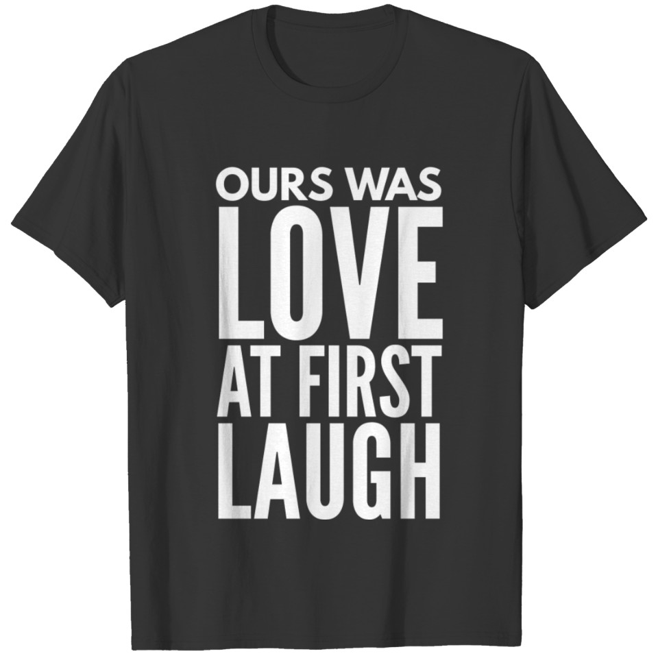 Ours Was Love At First Laugh T-shirt