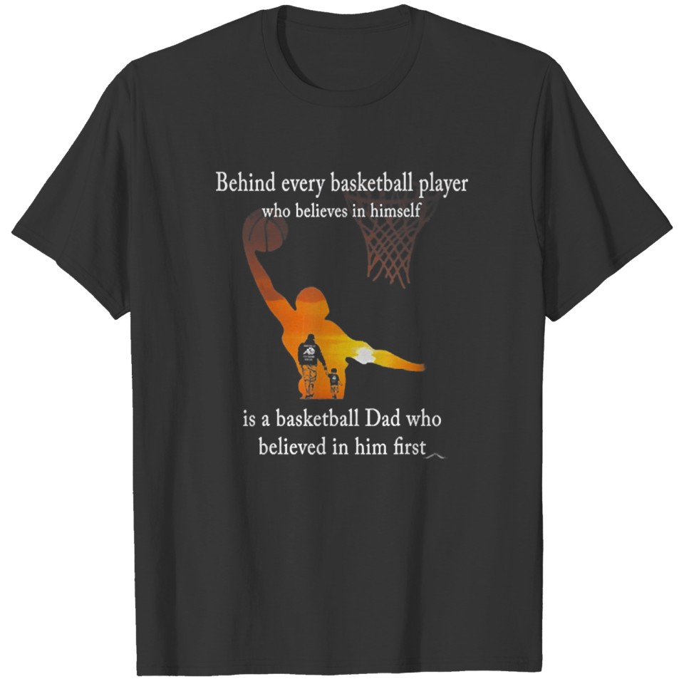 Behind Every Basketball Player Is A Basketball Dad T Shirts