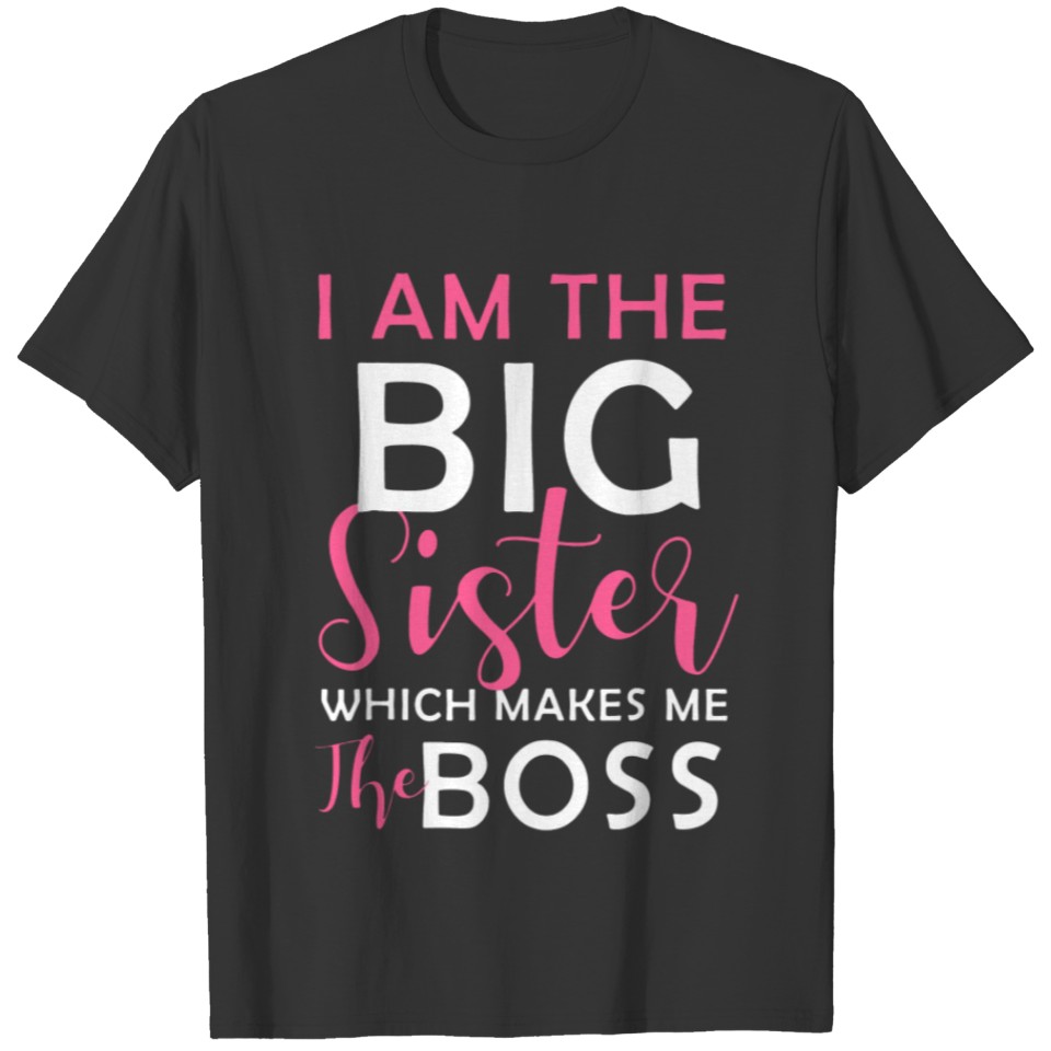 I'm the Big Sister Which Makes me The Boss T-shirt
