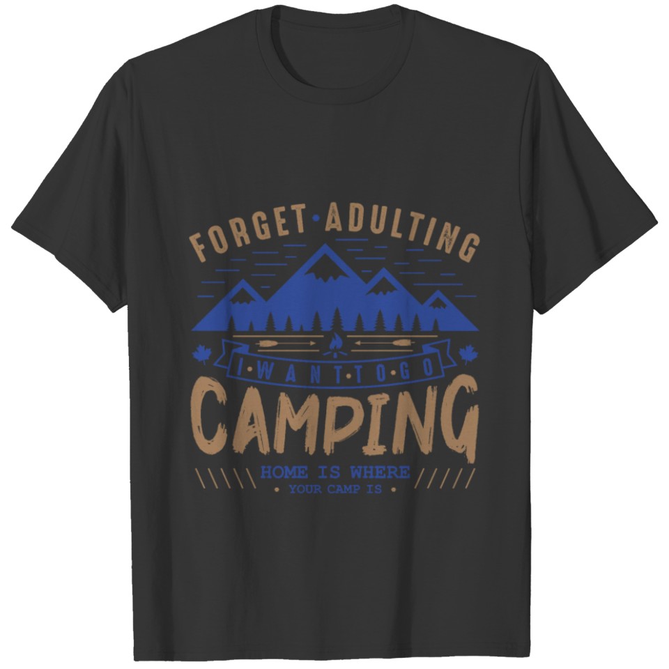Camper Gift Idea Forget Adulting I Want to Go T-shirt