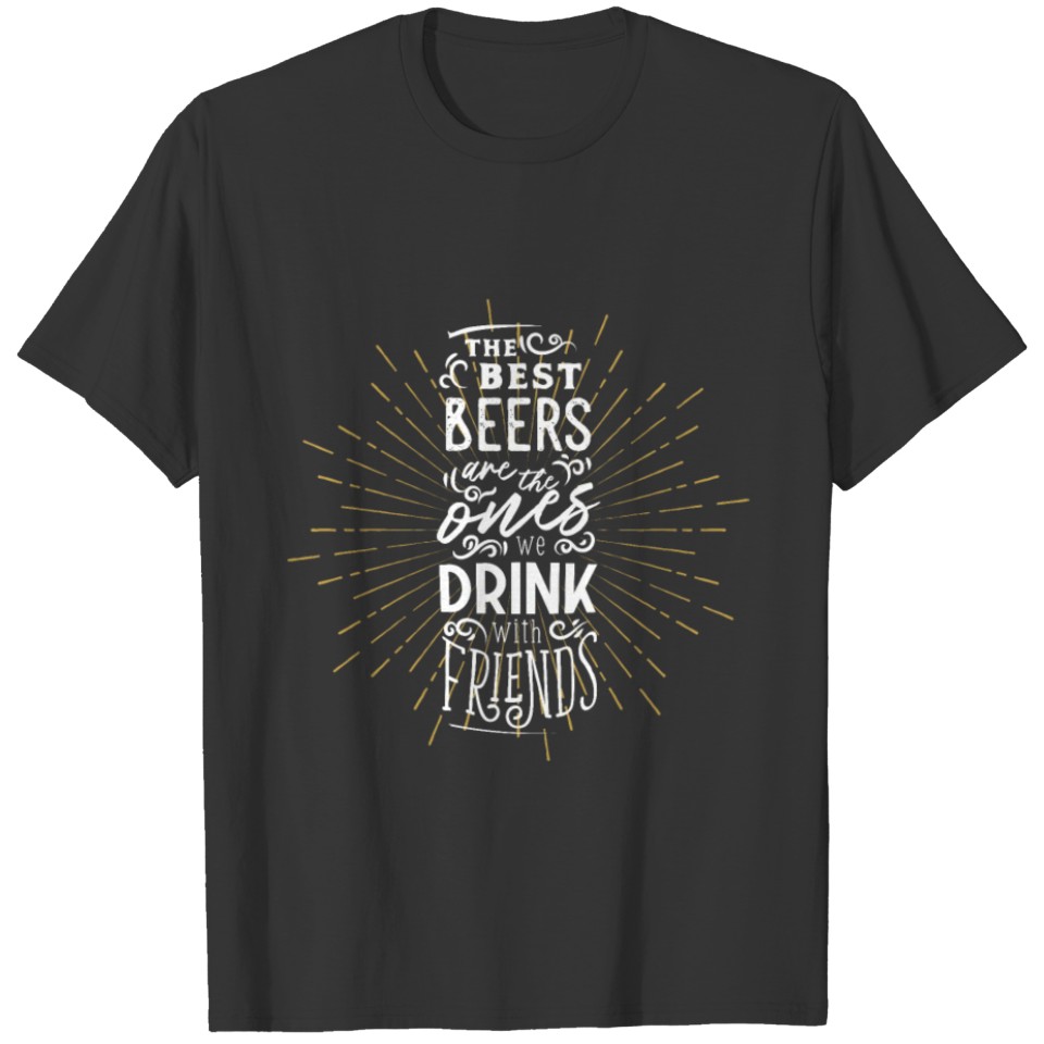 Best Beers Are The Ones We Drink Whit Friends T-shirt