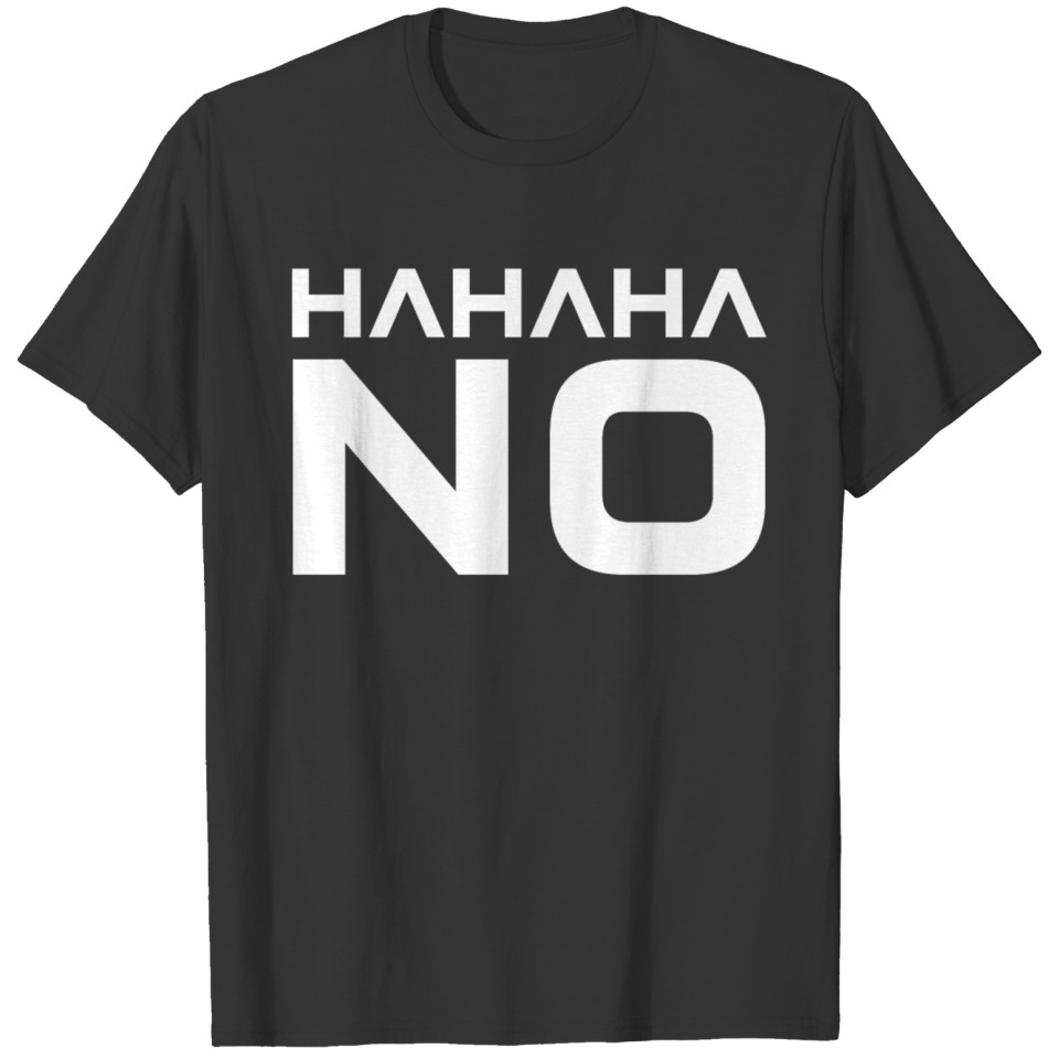 Hahaha! No! funny sayings, funny quotes, fun T-shirt