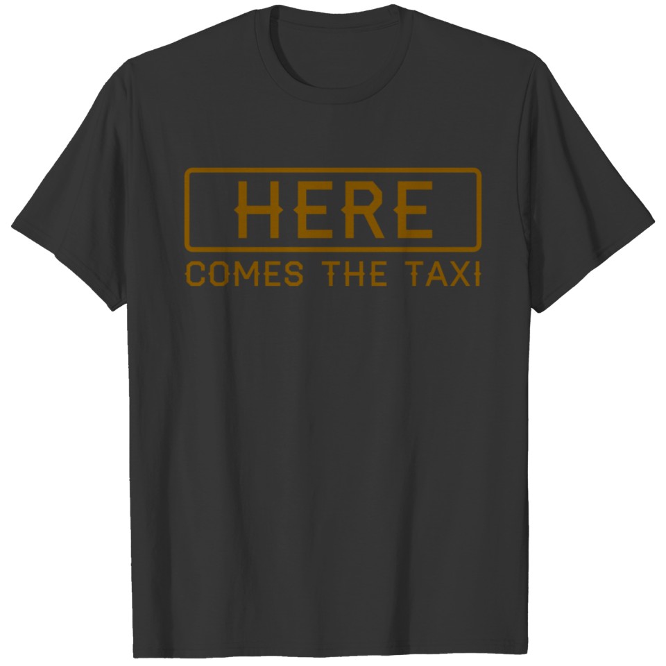 Here comes the taxi for all drivers of the night T Shirts