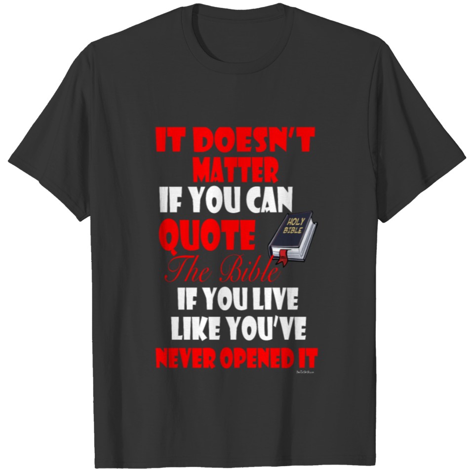 Quote the bible but live like you've never opened T-shirt