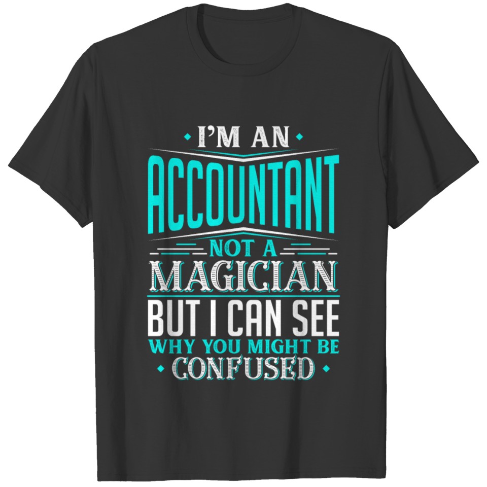 I'm An Accountant Not A Magician But I can See T-shirt