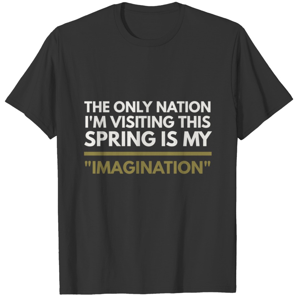the only nation i'm visiting this spring is T-shirt