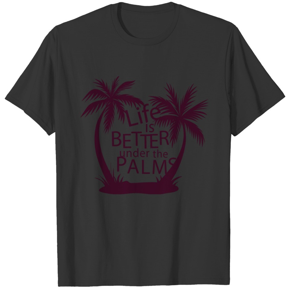 palms trees - life is better under the plams. T-shirt