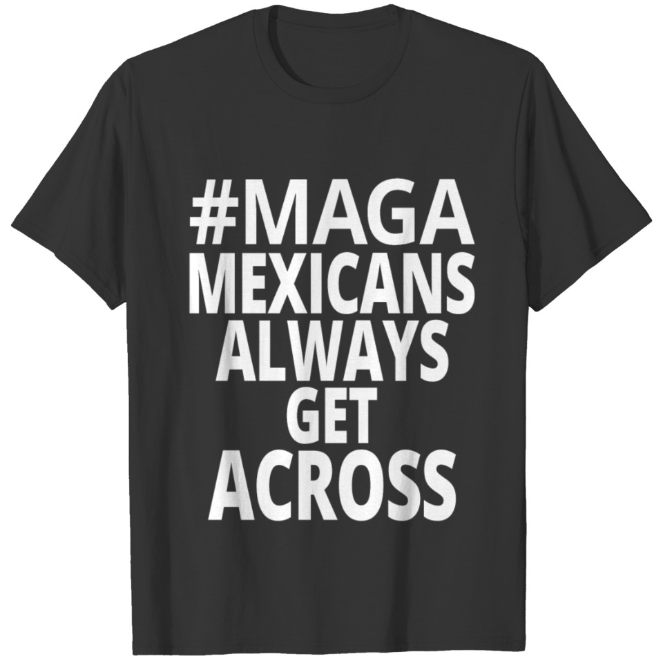 Maga Mexicans Always Get Across Adult Funny T-shirt