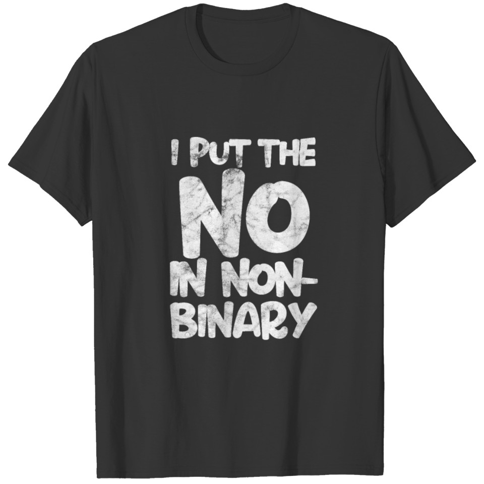 Non Binary I Put The No In Non-Binary T-shirt