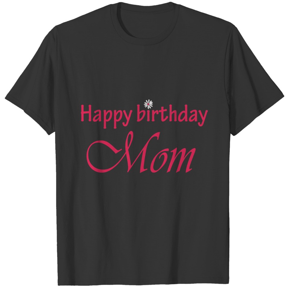 happy birth day mom1 T-shirt