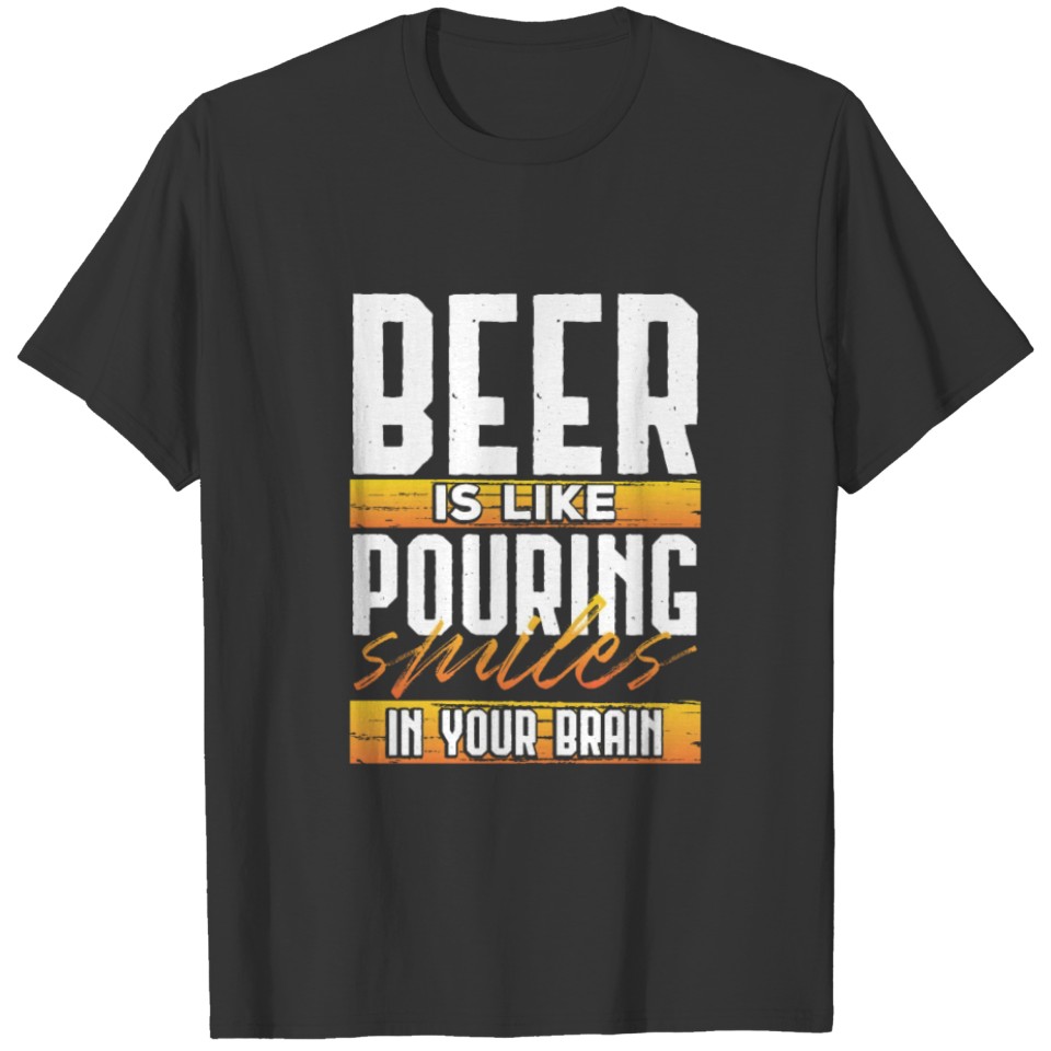 Beer Like Pouring Smiles in Your Brain Beer Lover T-shirt