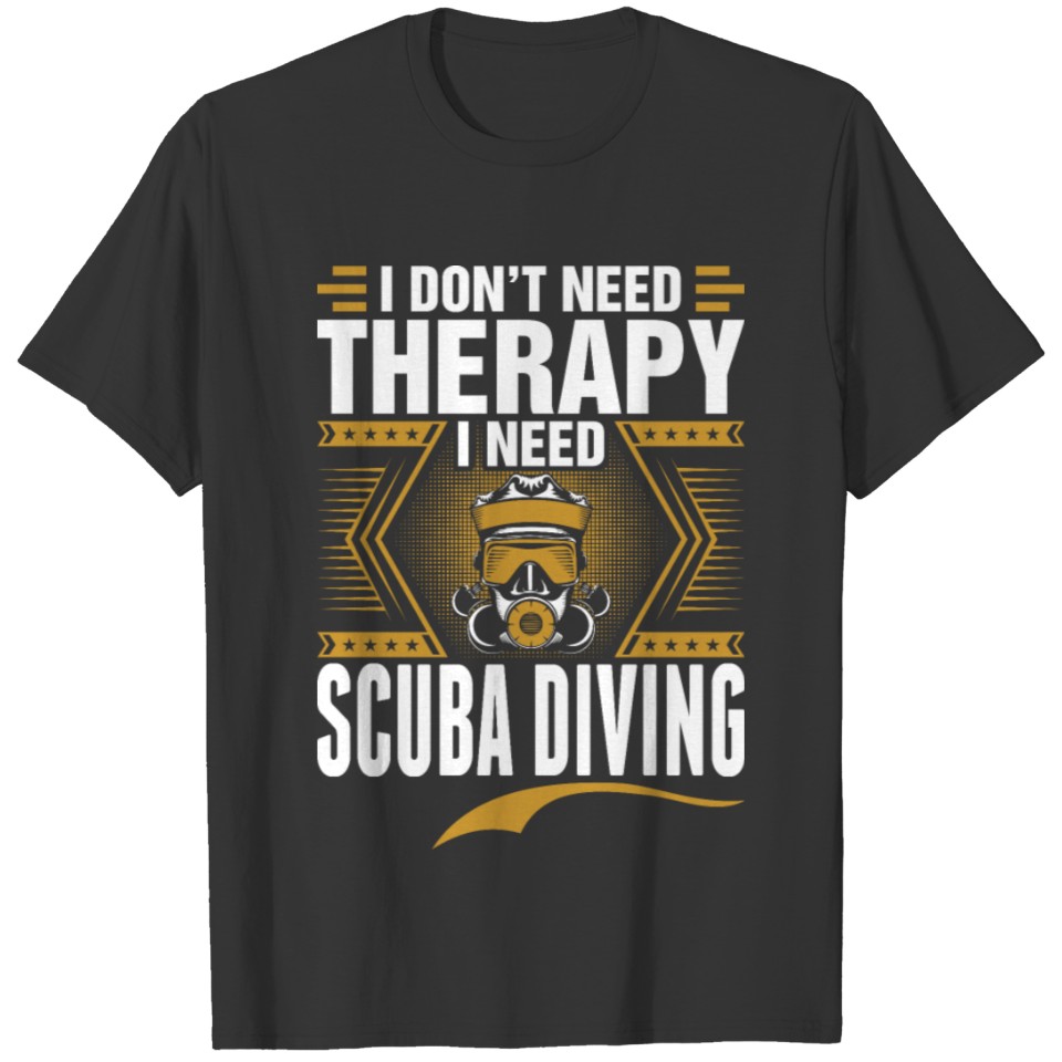 I Dont Need Therapy I Need Scuba Diving Tshirt T-shirt