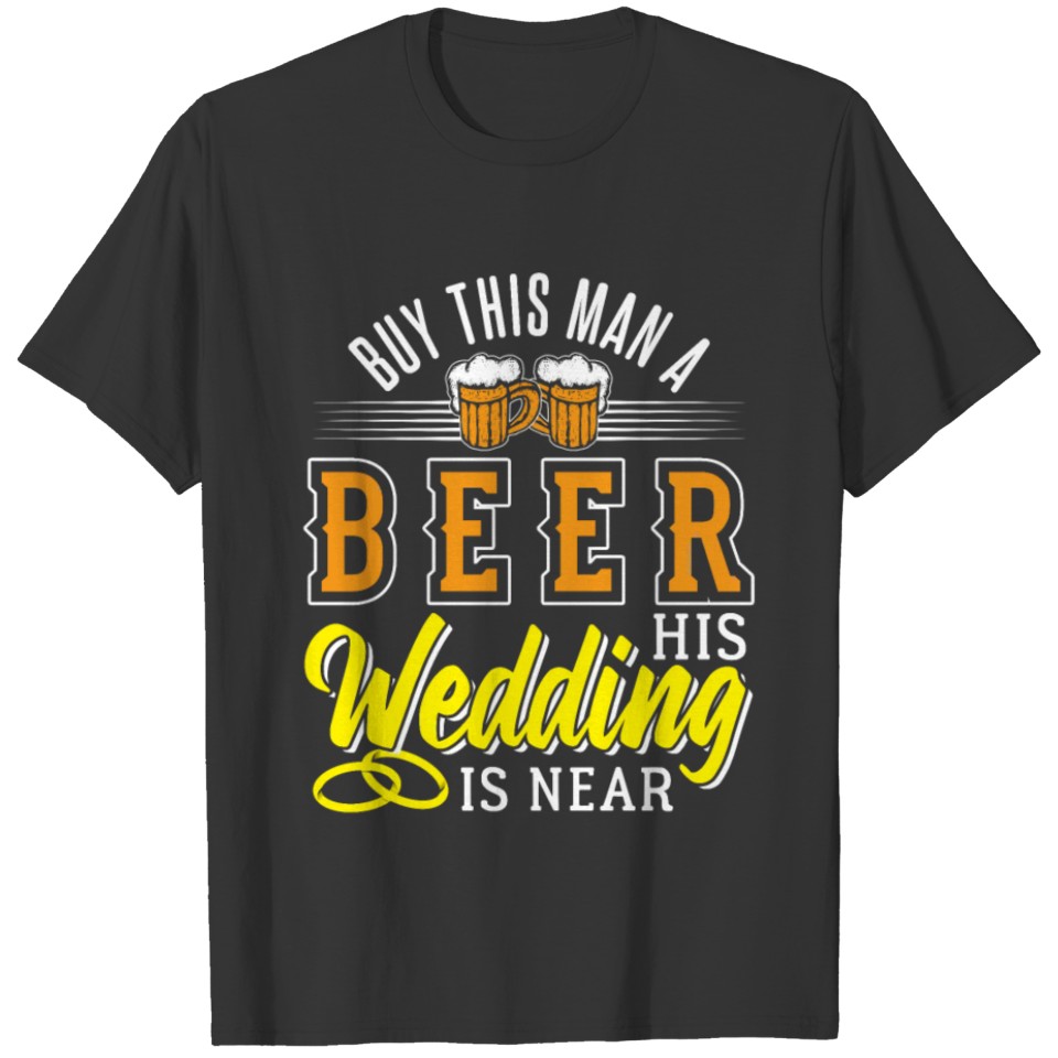 Buy this man a beer - his wedding is near T-shirt
