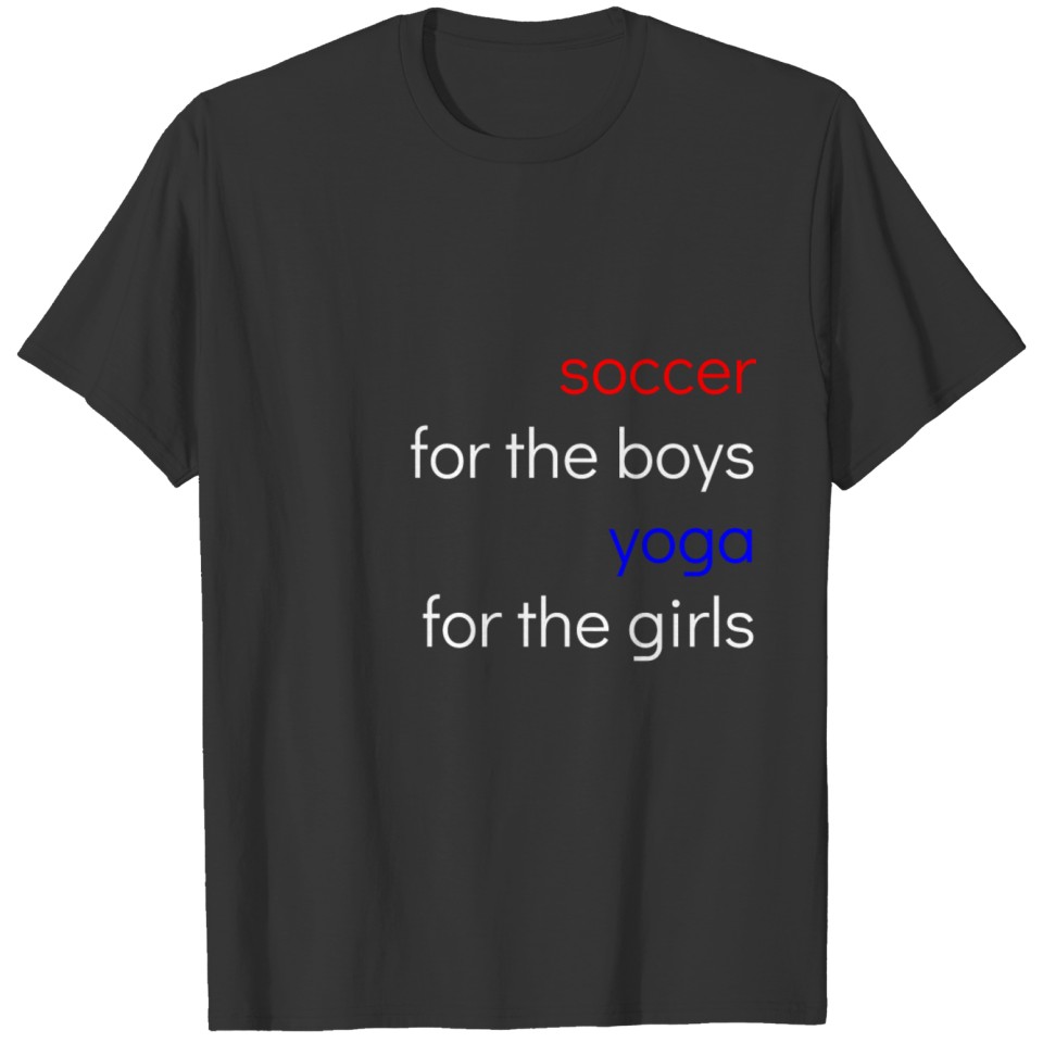 soccer for the boys yoga for the girls T-shirt