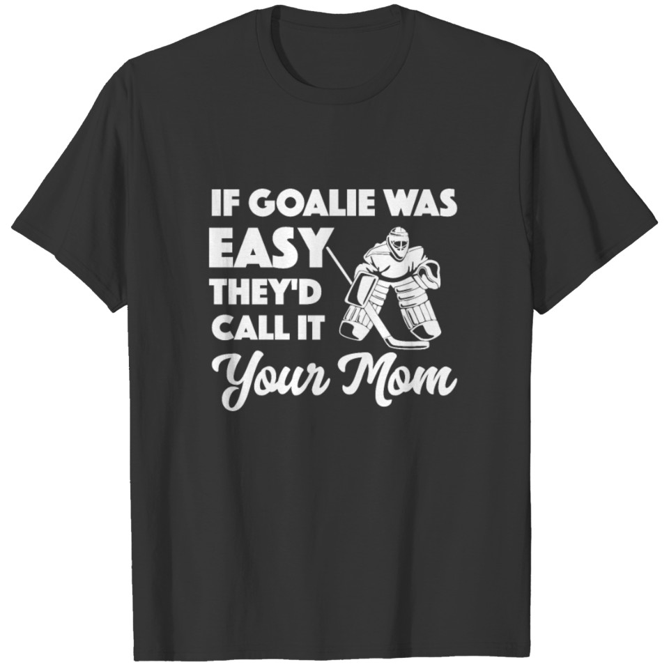 Funny Hockey If Goalie Was Easy It Would Be Called T-shirt