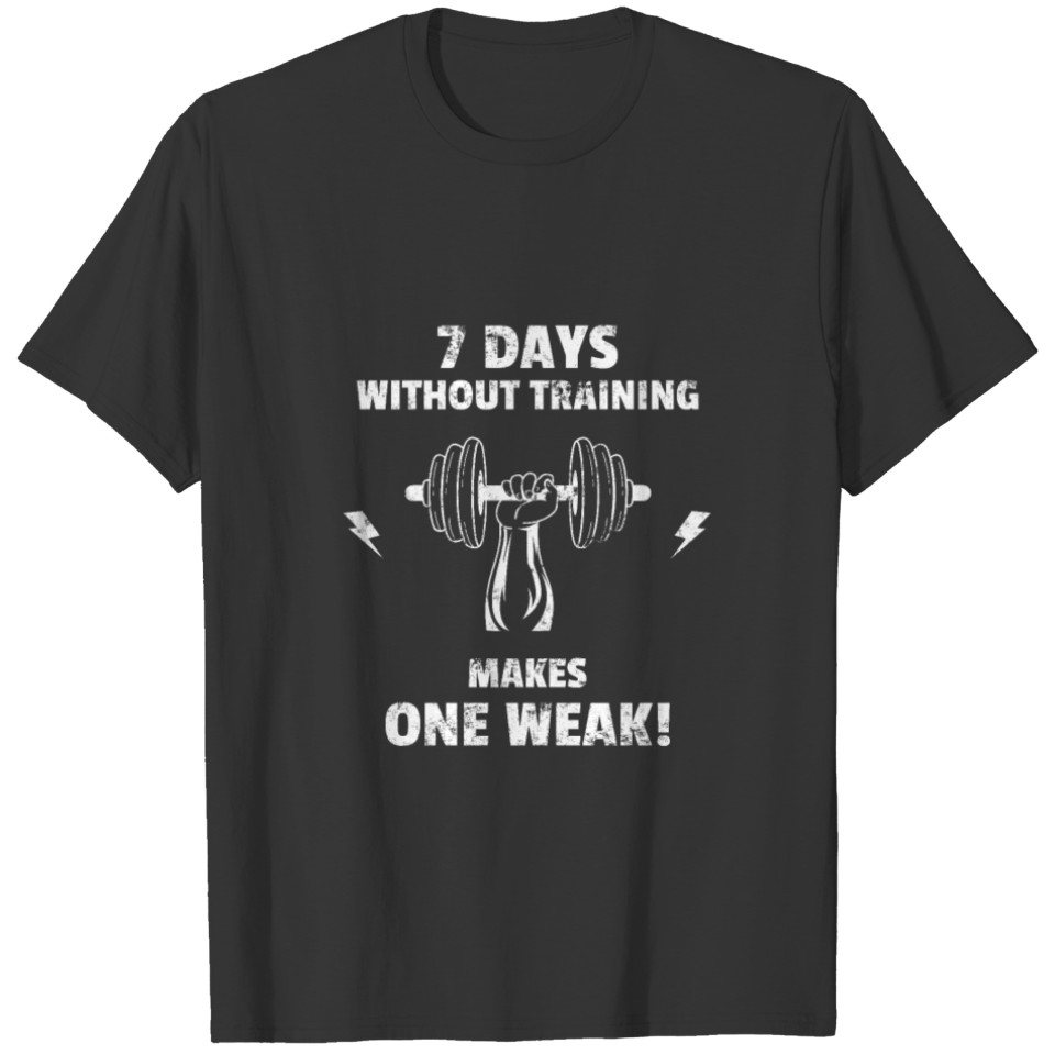 7 Days Without Training Makes On Weak! T-shirt
