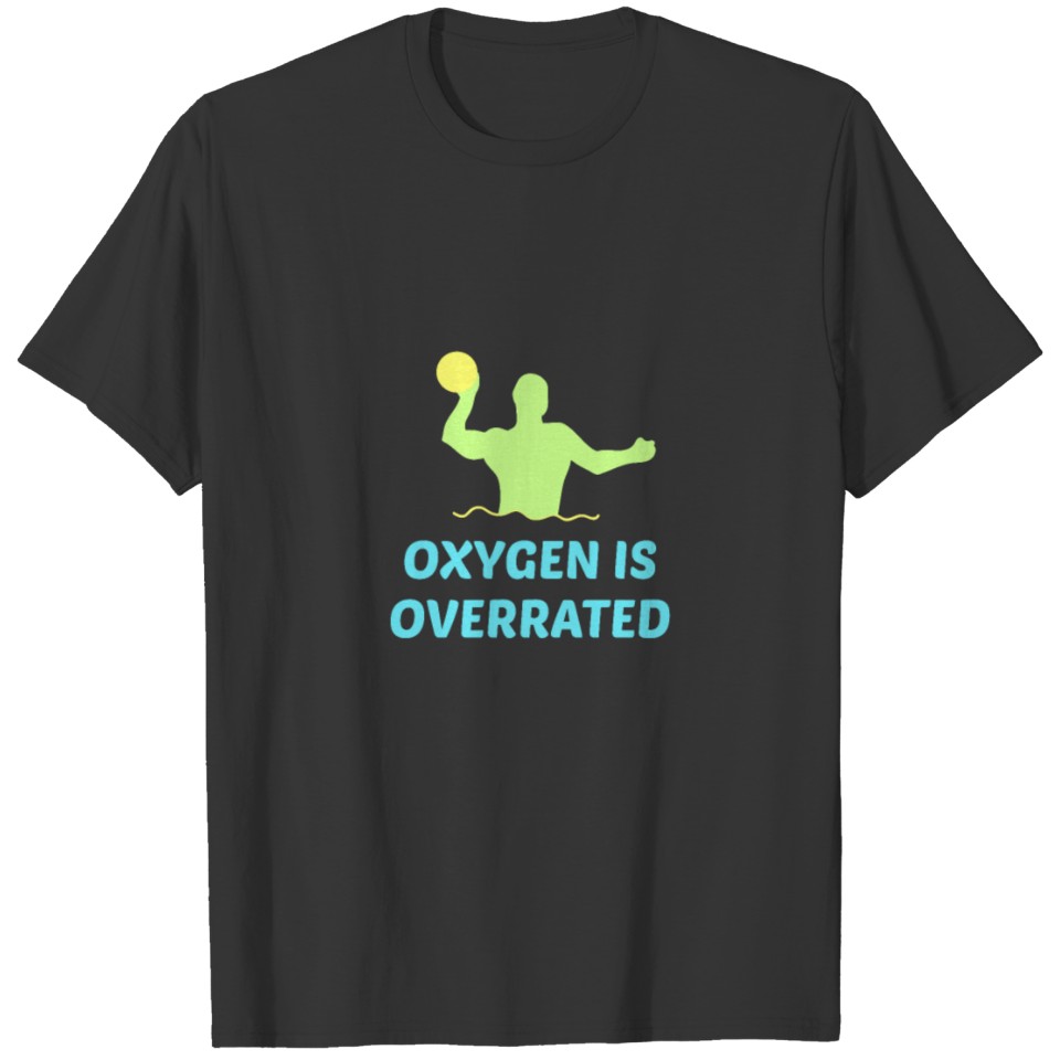 Oxygen is Overrated Water Polo Gift T-shirt