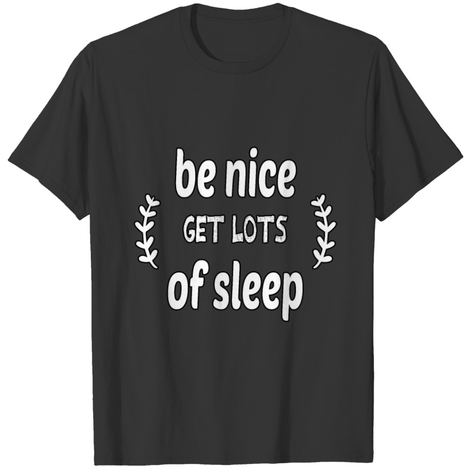 Be Nice Get Lots Of Sleep Drink Plenty Of Water T-shirt