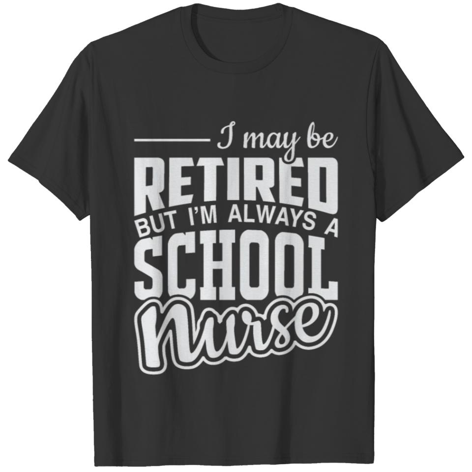 I may be retired but I m always a school nurse T-shirt