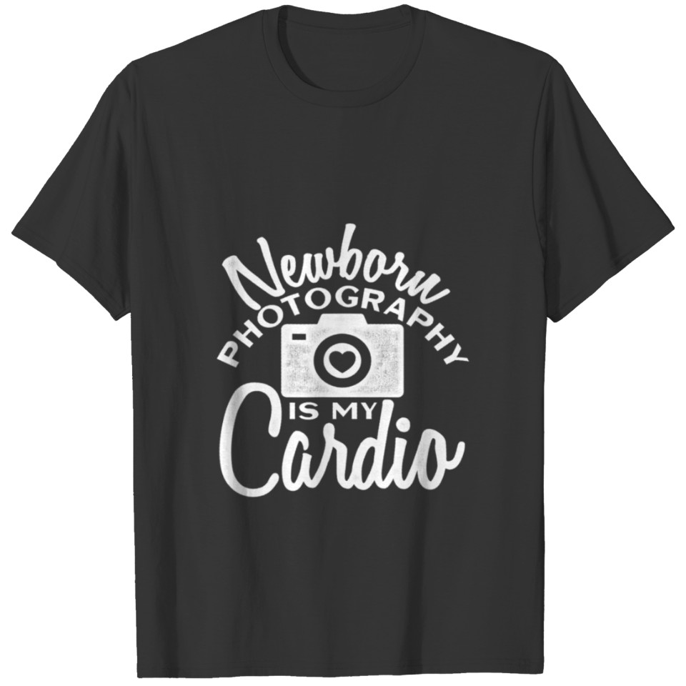 Newborn Photography Is My Cardio T Shirts