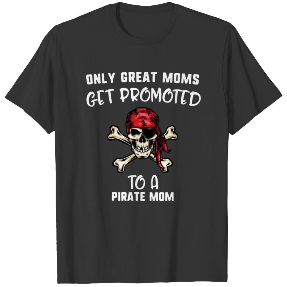 Only Great Moms Get Promoted To A Pirate Mom T-shirt