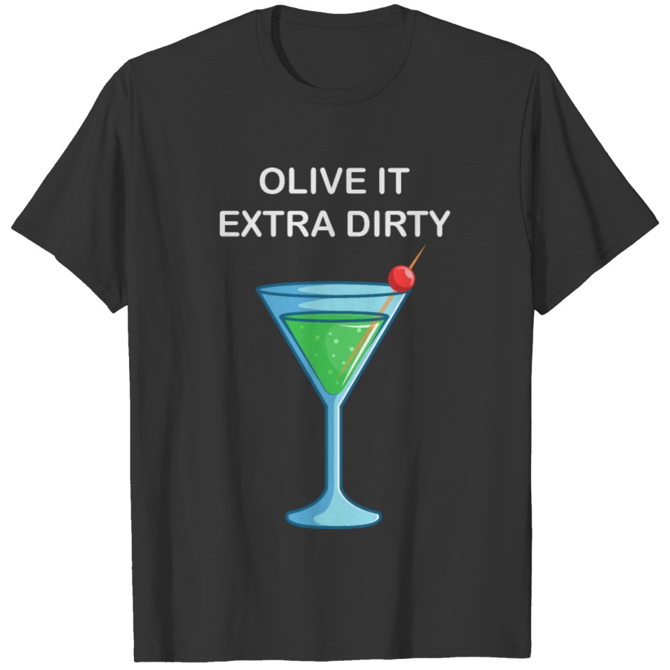Olive It Extra Dirty Martini Cocktail Lover T Shirts