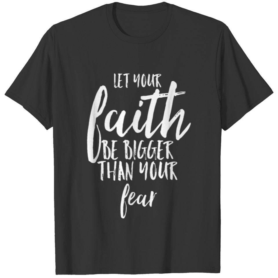 Let Your Faith Be Bigger Than Your Fear Inspiratio T-shirt