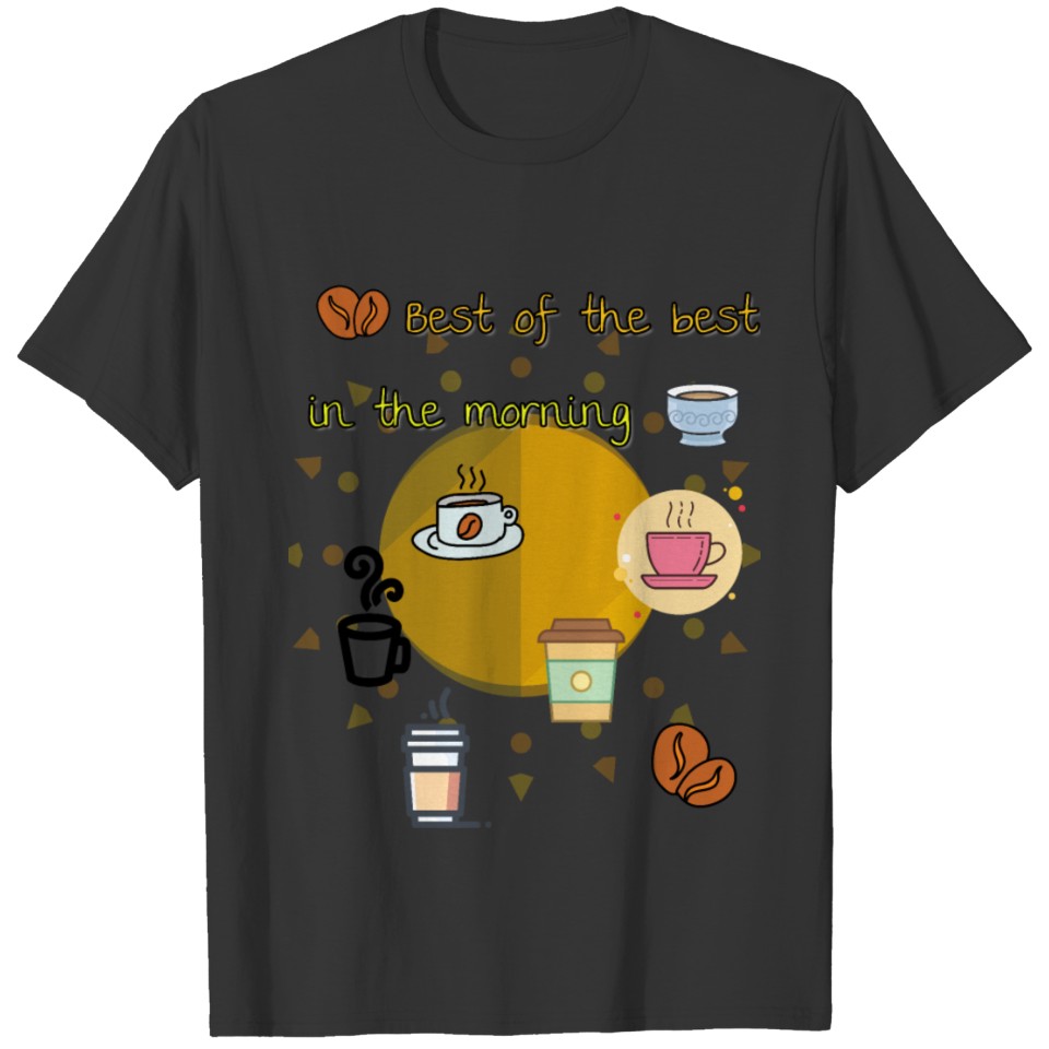Coffee is best of the best in the morning T-shirt
