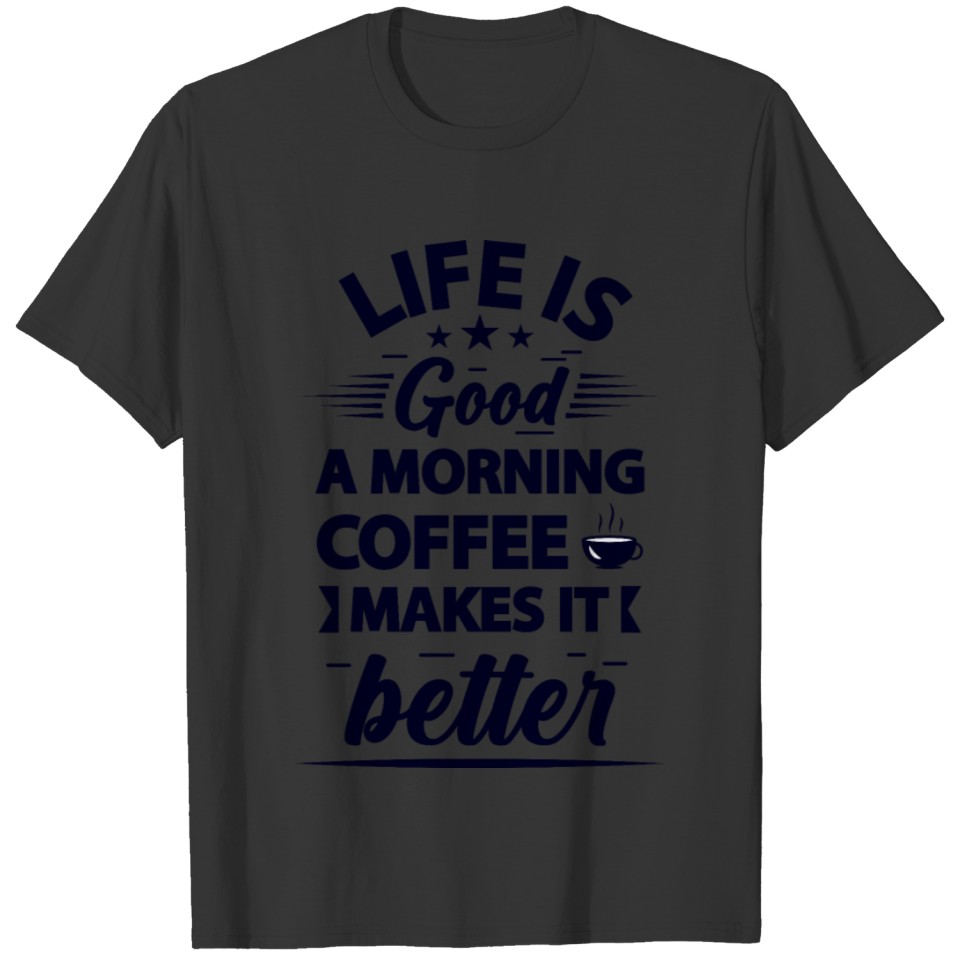 Morning Coffee Makes Your Life Better T-shirt