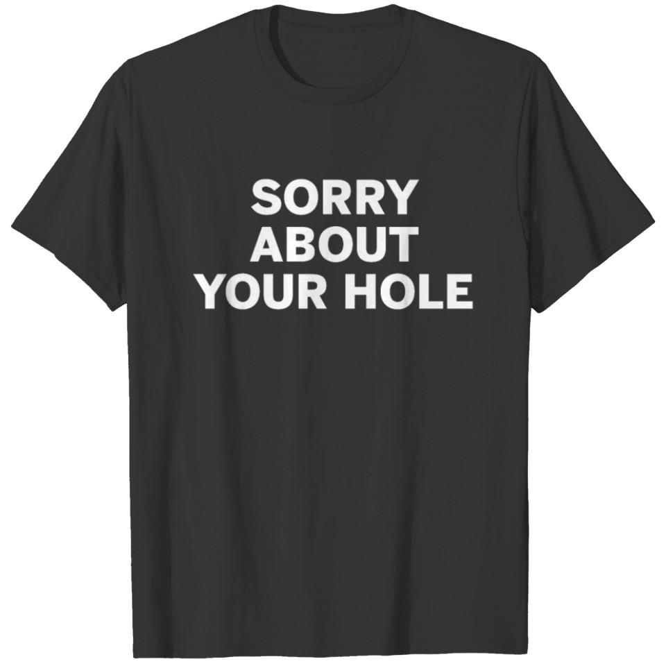Sorry about your hole T-shirt