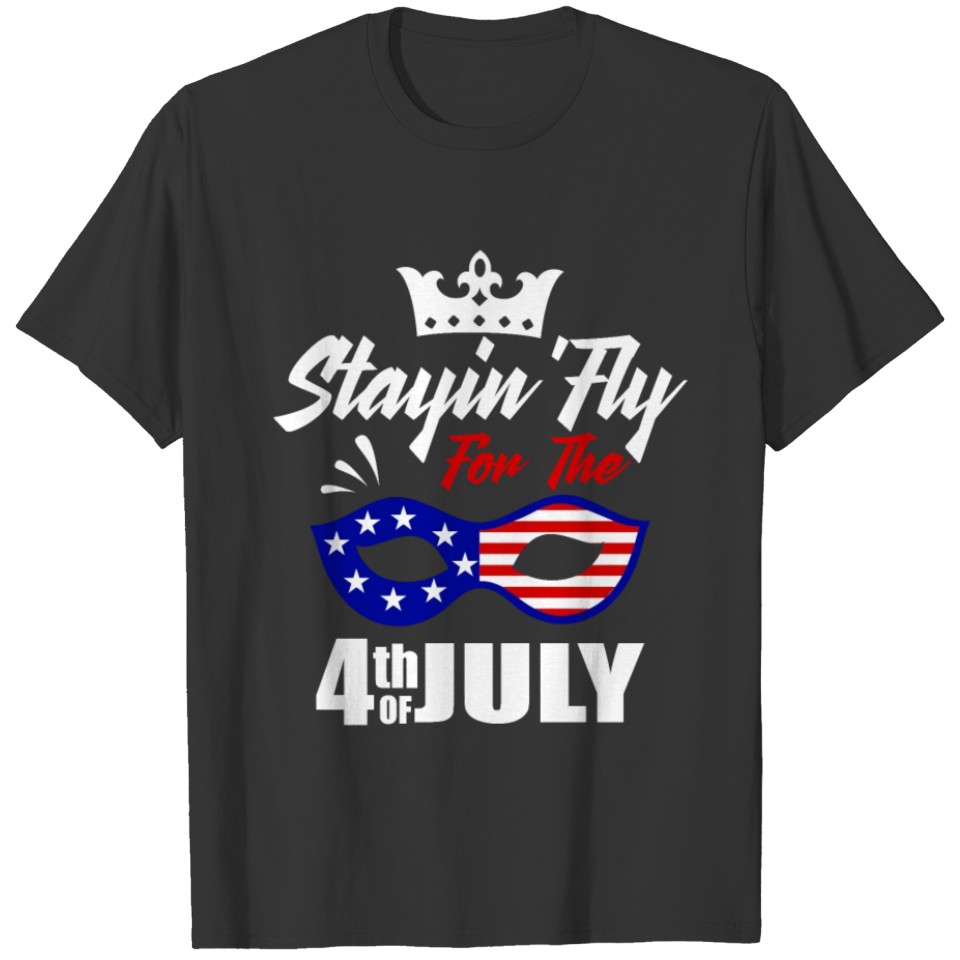 Stayin' Fly for the 4th of July shirt T-shirt