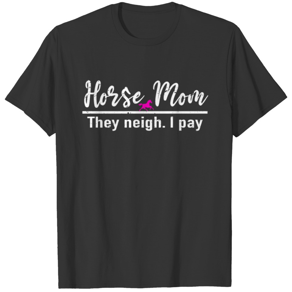 Horse Mom They Neigh I Pay Riding T Shirts